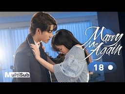 Marry Me Again 18 | Resurrected husband Rekindles Love with Me | 请再和我结婚吧 | Ready For Love? S2