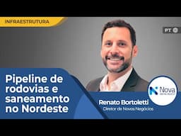 Oportunidades em Rodovias e Saneamento no Nordeste | Entrevista com Renato Bortoletti (Nova Infra)
