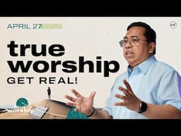 True Worship: Get Real! | Bong Saquing | April 27, 2025