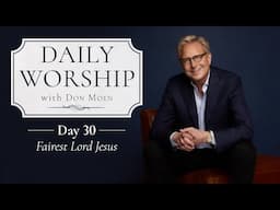Daily Worship with Don Moen | Day 30 (Fairest Lord Jesus) | 31 Day Devotional Series