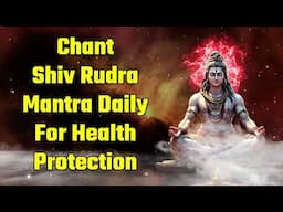 Chant Shiva Rudra Mantra Daily For Health Protection