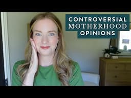 7 Controversial Motherhood Opinions