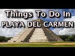 Top Things To Do in Playa Del Carmen, Mexico