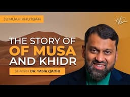 Learnings From The Story of Musa and Khidr - Shaykh Yasir Qadhi