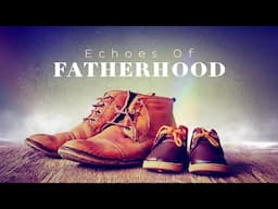 Echoes of Fatherhood | Ps. Yang Tuck Yoong