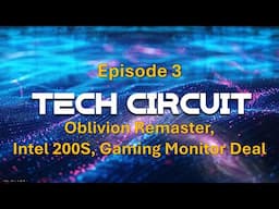 Tech Circuit - Episode 3 Oblivion Remaster, Intel 200S, Gaming Monitor Special Offer