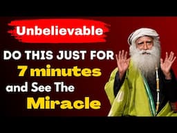 Unbelievable, Do This Just For 7 minutes and See The Miracle Sadhguru Satsang