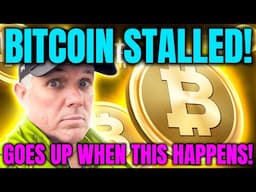 BITCOIN HAS STALLED OUT! IT WILL GO UP WHEN THIS HAPPENS!