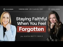 Staying Faithful When You Feel Forgotten | Christine Caine | Alicia Britt Chole